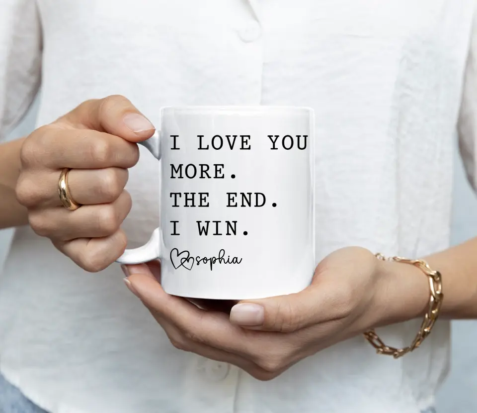 I Love You More. The End. I Win. Personalized Mug.