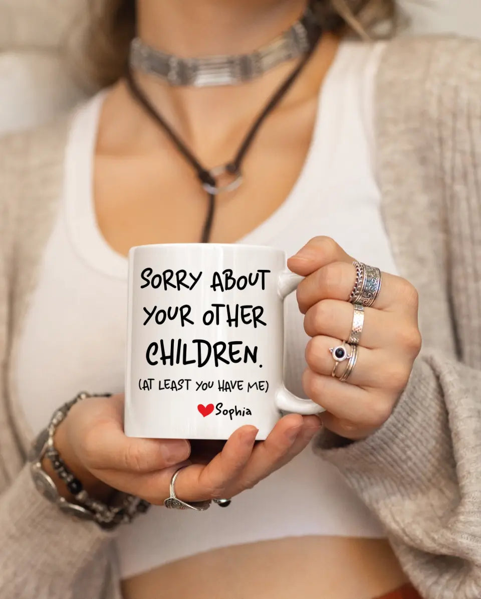 Sorry About Your Other Children. At Least You Have Me. Personalized Mug.